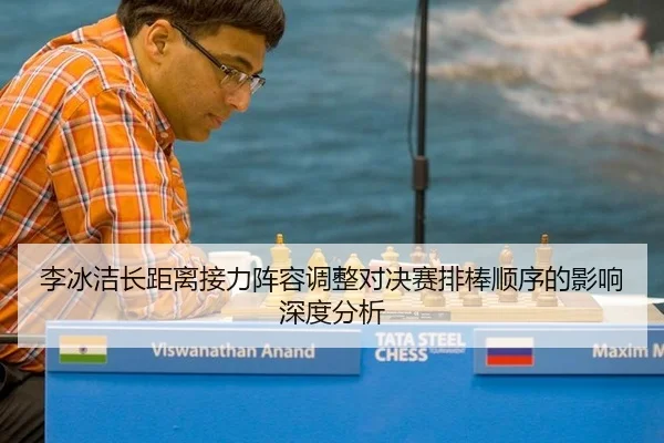 李冰洁长距离接力阵容调整对决赛排棒顺序的影响深度分析